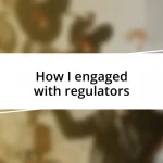 How I engaged with regulators