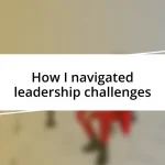 How I navigated leadership challenges