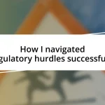 How I navigated regulatory hurdles successfully