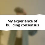 My experience of building consensus