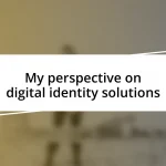 My perspective on digital identity solutions