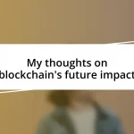 My thoughts on blockchain’s future impact