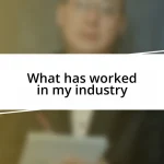 What has worked in my industry