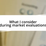 What I consider during market evaluations