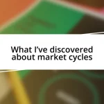 What I’ve discovered about market cycles