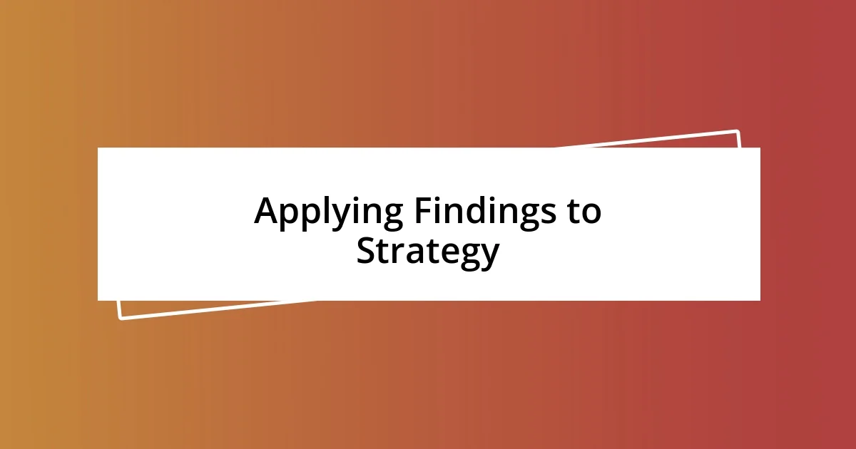 Applying Findings to Strategy