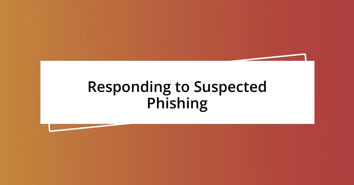 Responding to Suspected Phishing