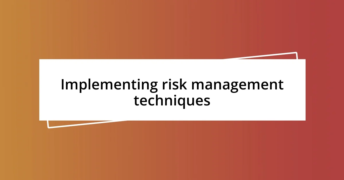 Implementing risk management techniques