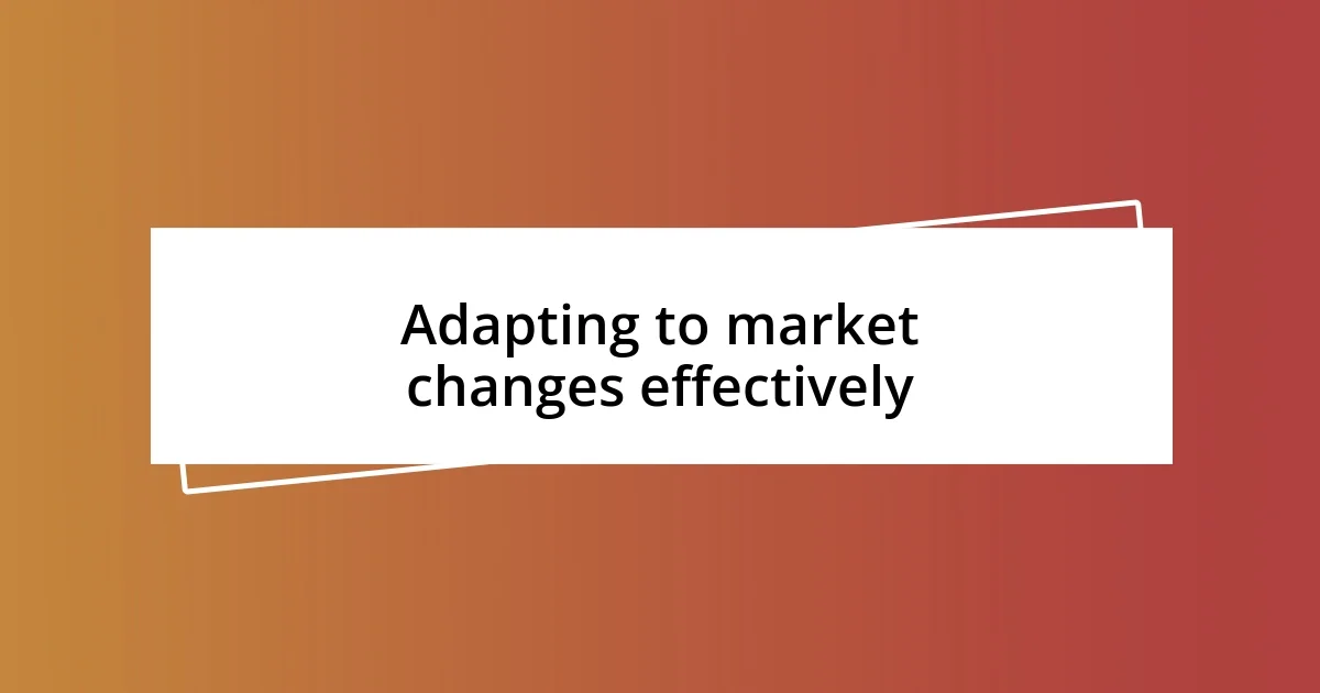 Adapting to market changes effectively