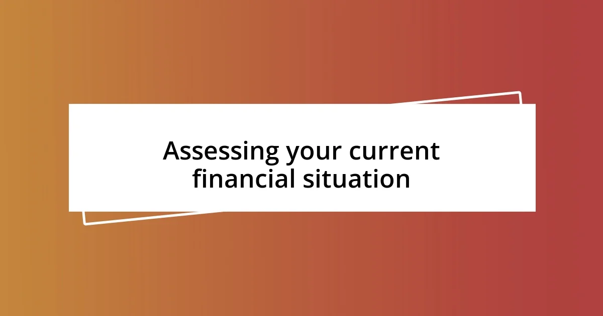 Assessing your current financial situation