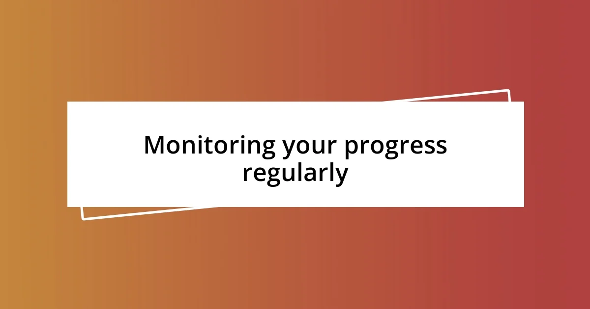 Monitoring your progress regularly