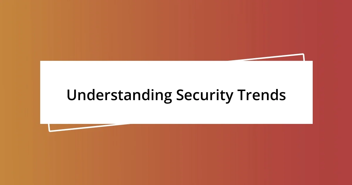 Understanding Security Trends