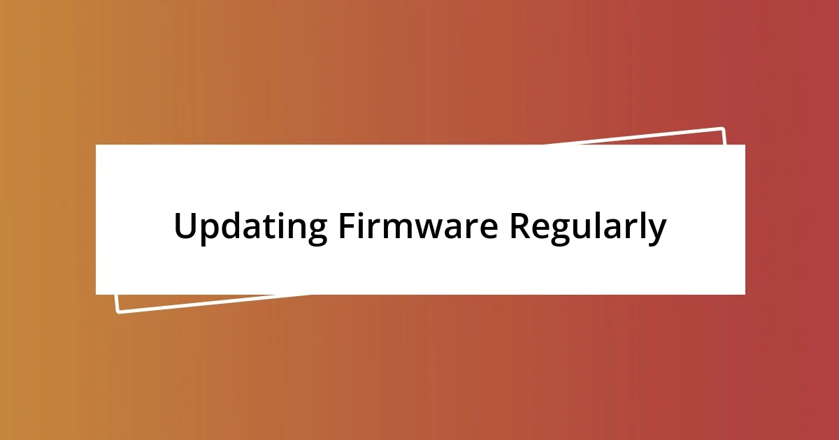 Updating Firmware Regularly