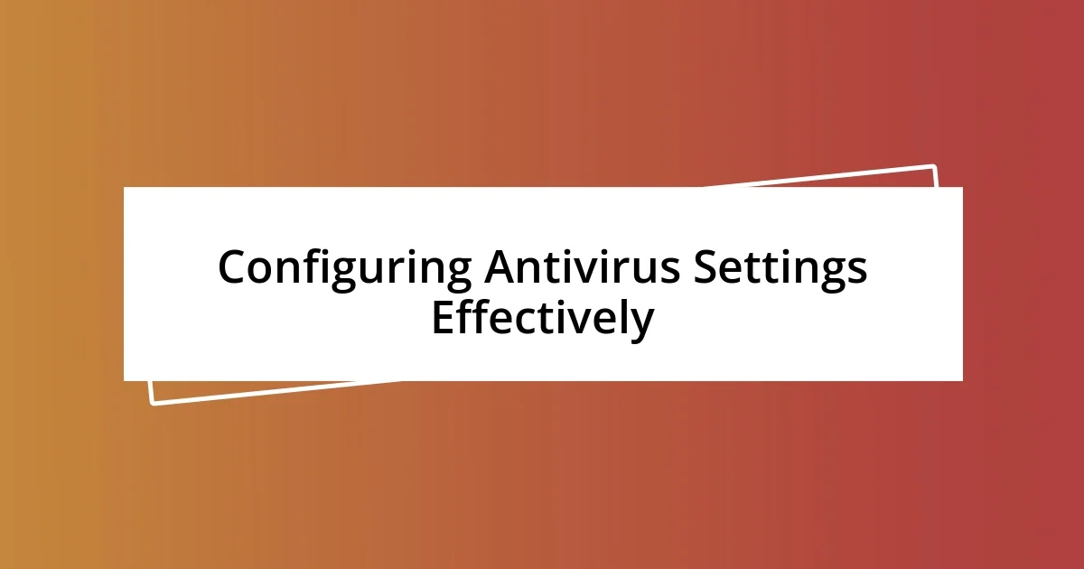 Configuring Antivirus Settings Effectively