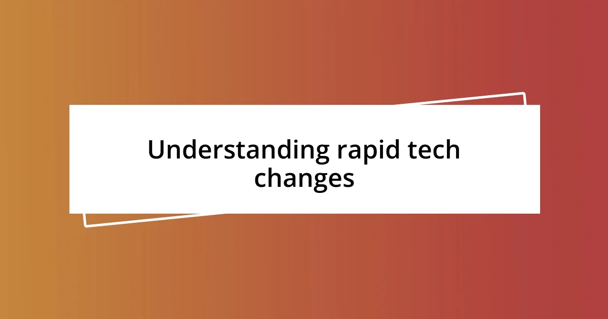 Understanding rapid tech changes