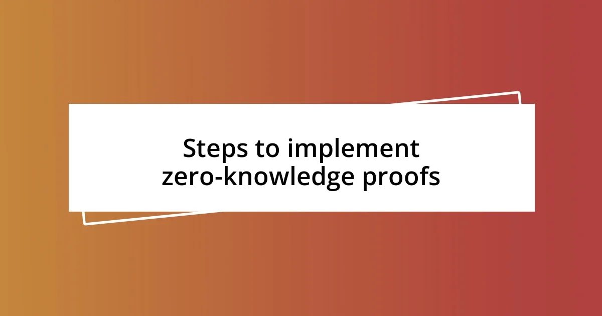 Steps to implement zero-knowledge proofs