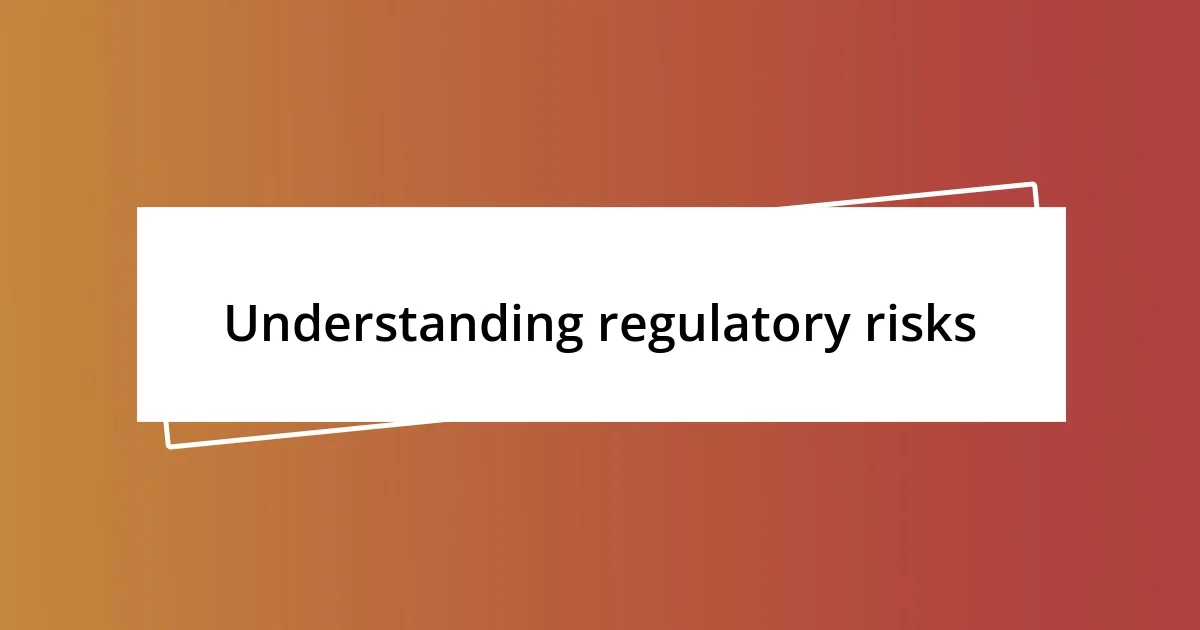 Understanding regulatory risks