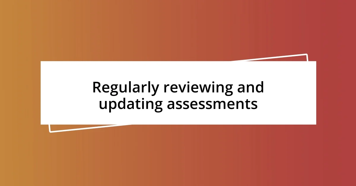 Regularly reviewing and updating assessments