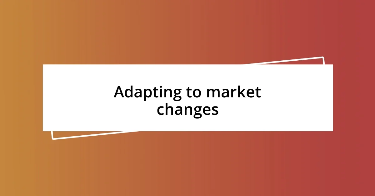 Adapting to market changes