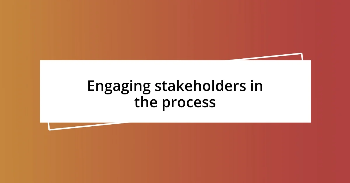 Engaging stakeholders in the process