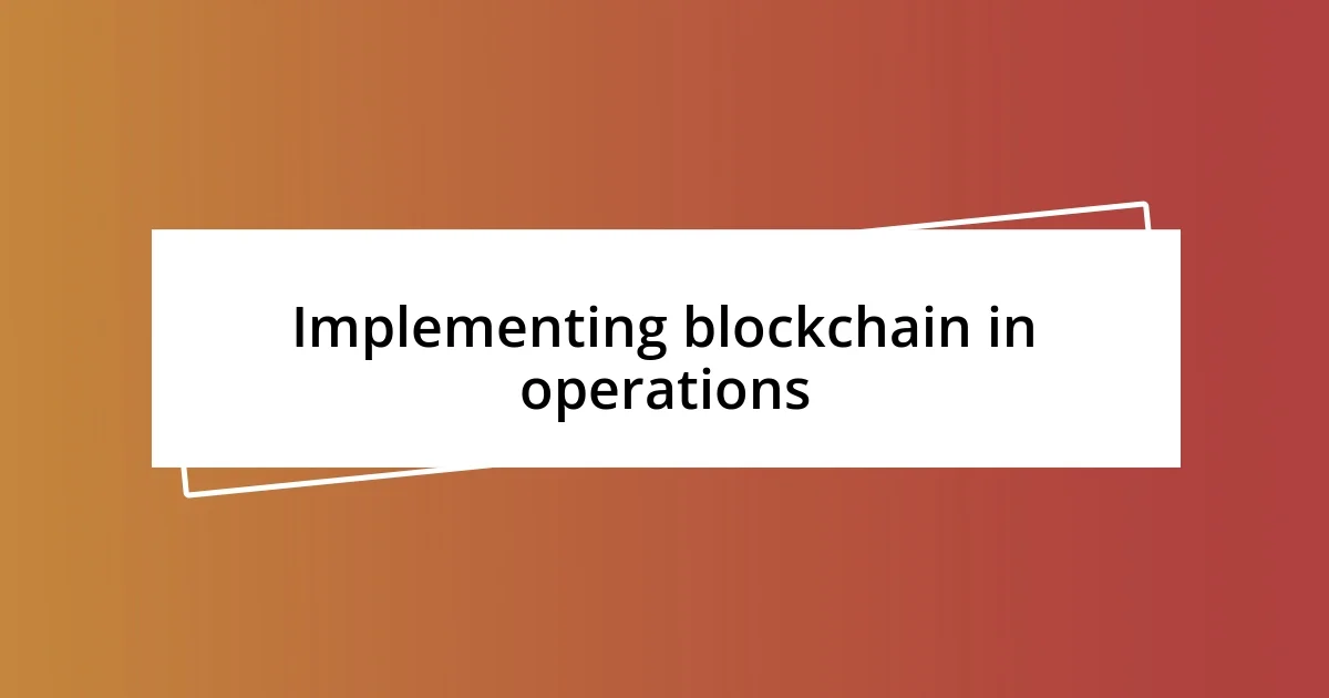 Implementing blockchain in operations