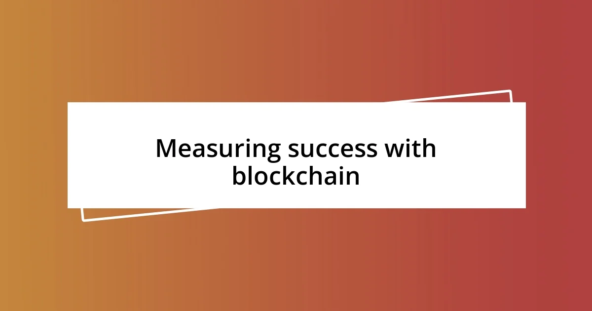 Measuring success with blockchain