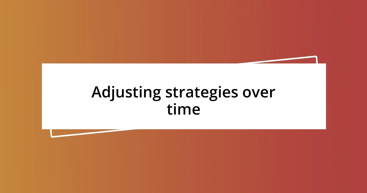 Adjusting strategies over time