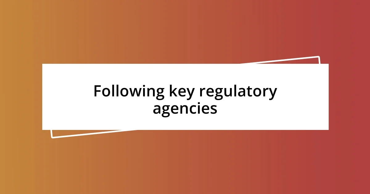 Following key regulatory agencies