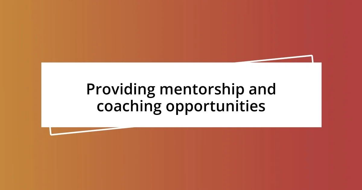 Providing mentorship and coaching opportunities