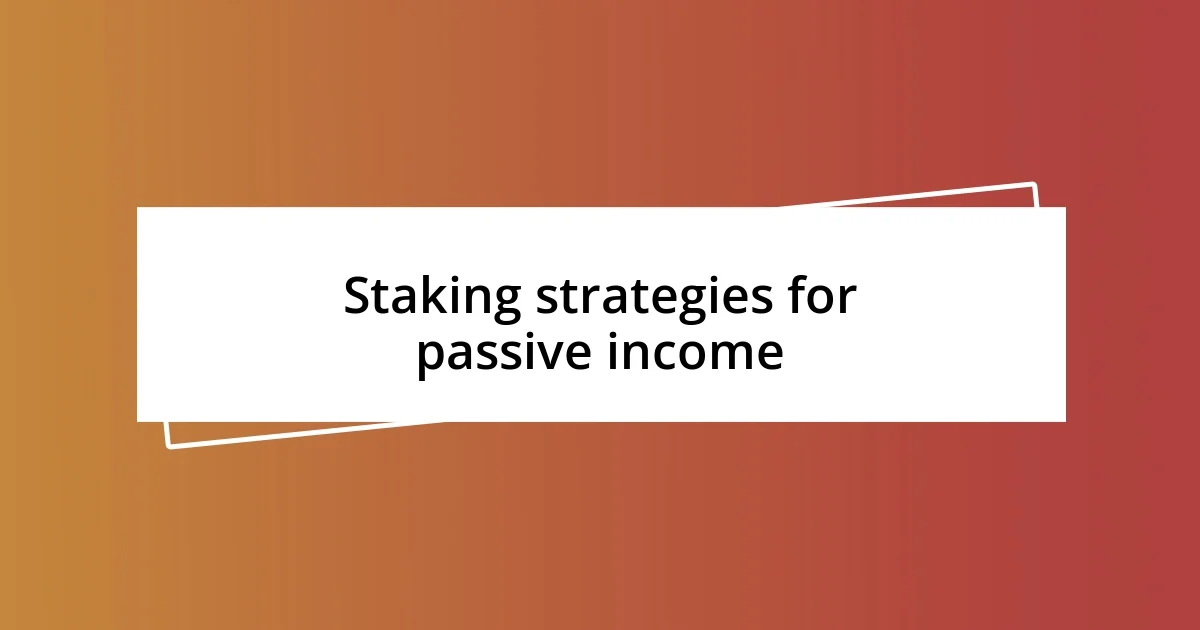 Staking strategies for passive income