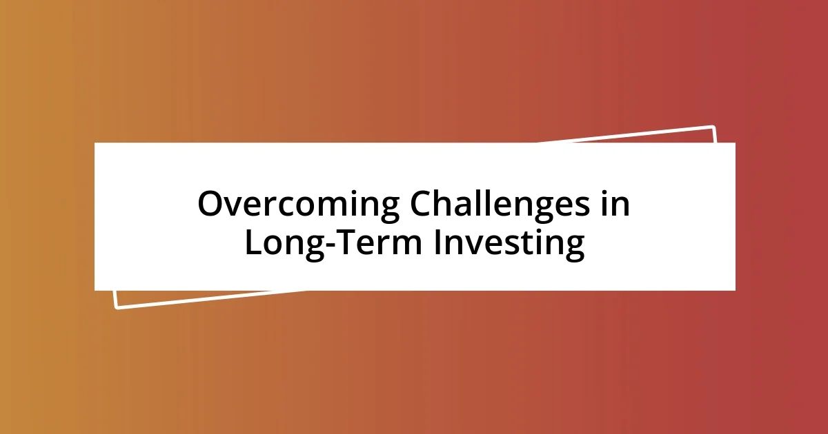 Overcoming Challenges in Long-Term Investing