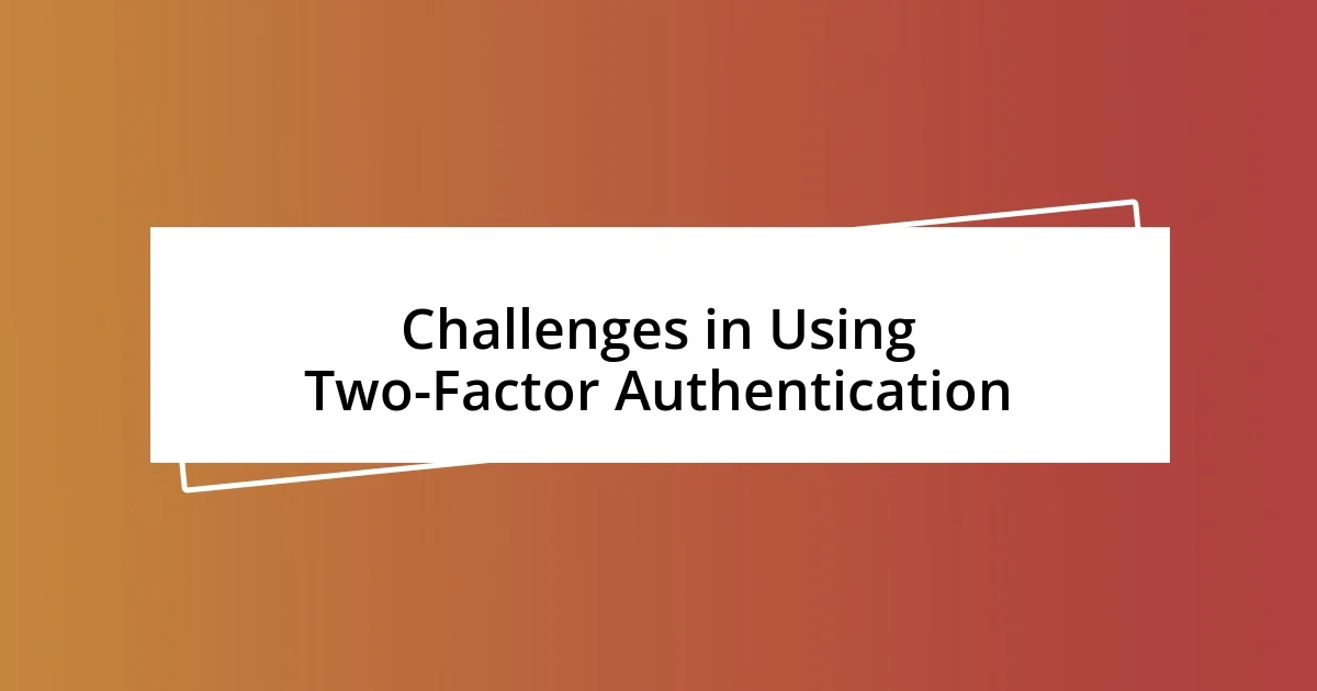 Challenges in Using Two-Factor Authentication