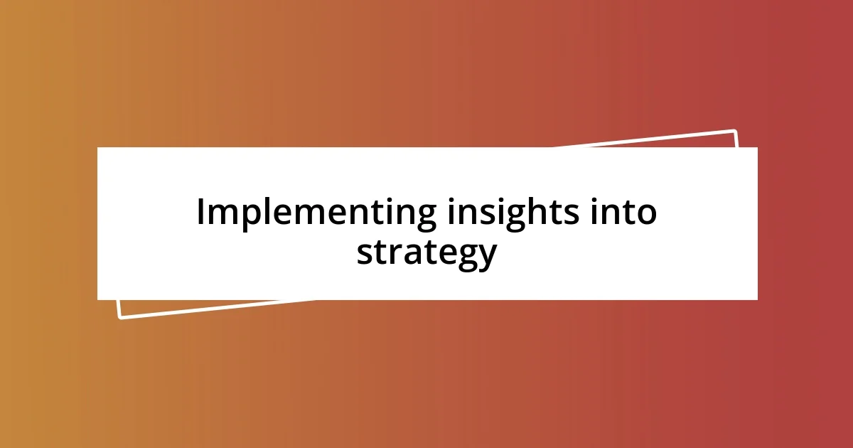 Implementing insights into strategy