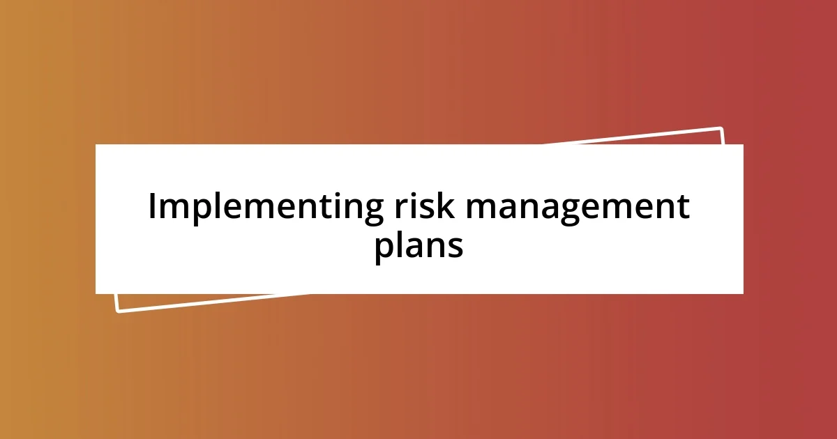 Implementing risk management plans