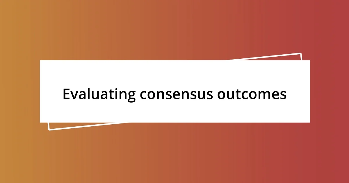 Evaluating consensus outcomes