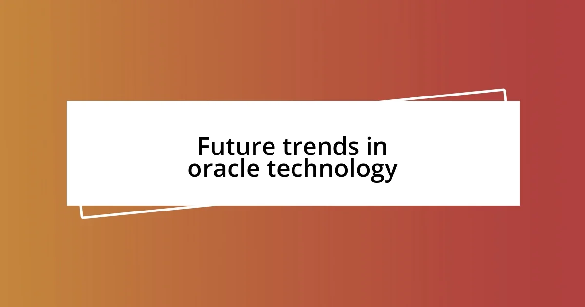 Future trends in oracle technology