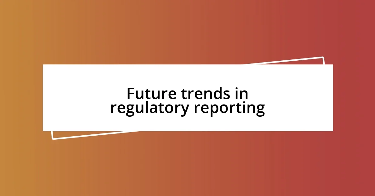 Future trends in regulatory reporting