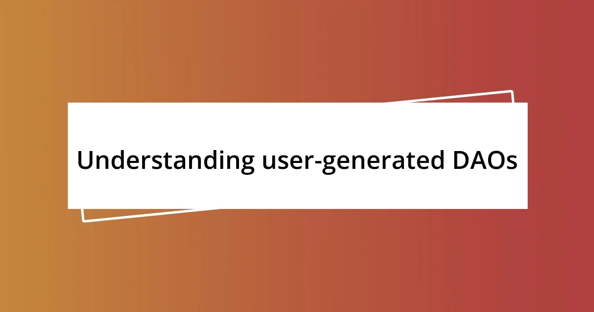 Understanding user-generated DAOs