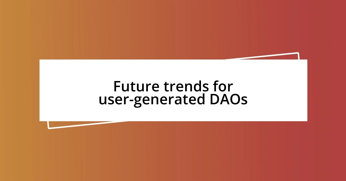 Future trends for user-generated DAOs