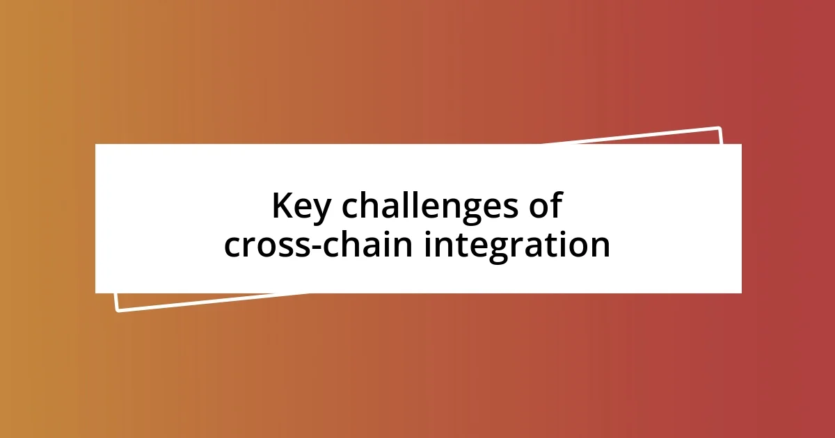 Key challenges of cross-chain integration