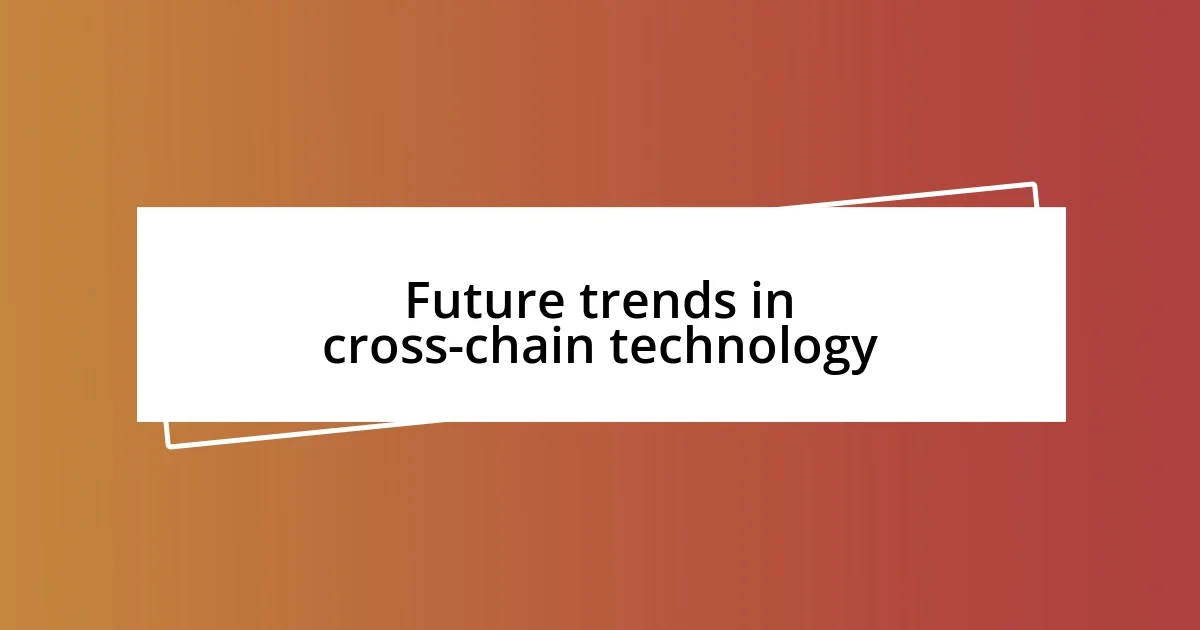 Future trends in cross-chain technology