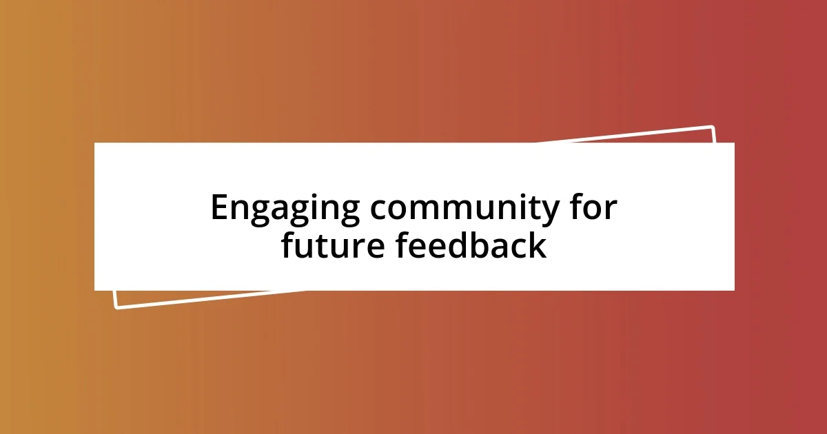 Engaging community for future feedback