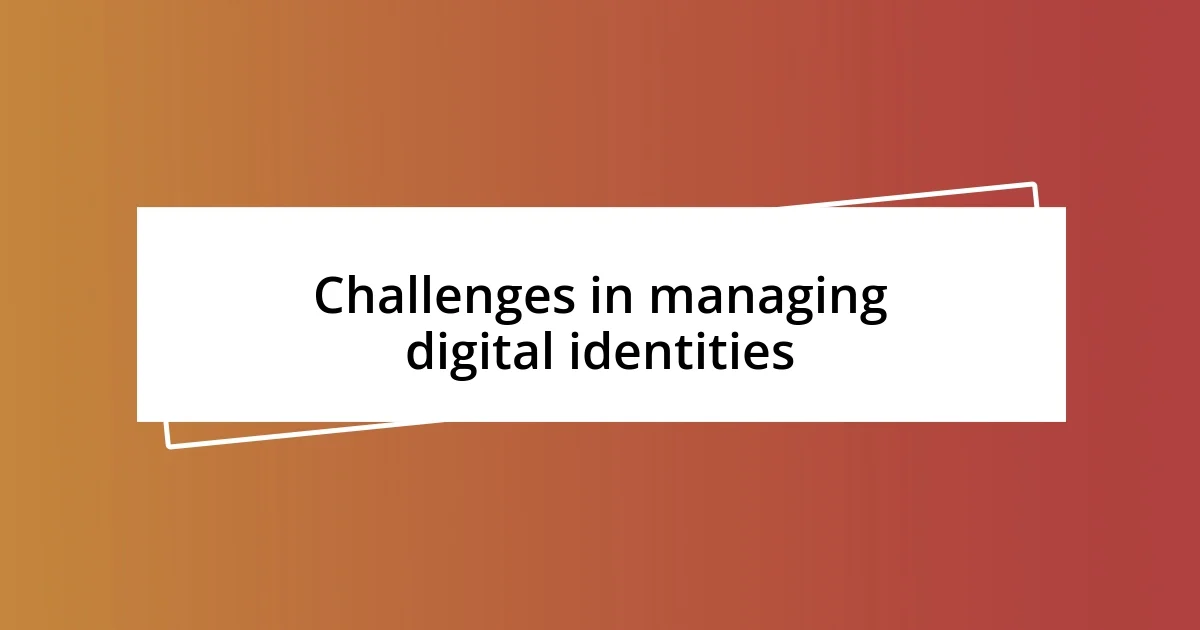 Challenges in managing digital identities