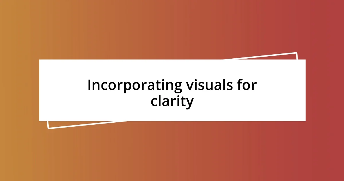 Incorporating visuals for clarity