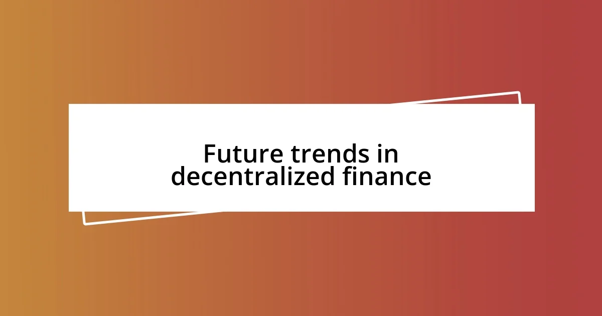 Future trends in decentralized finance