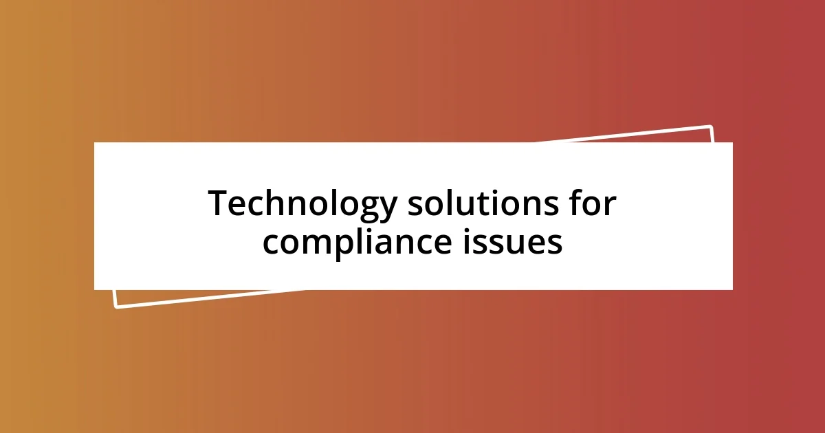 Technology solutions for compliance issues