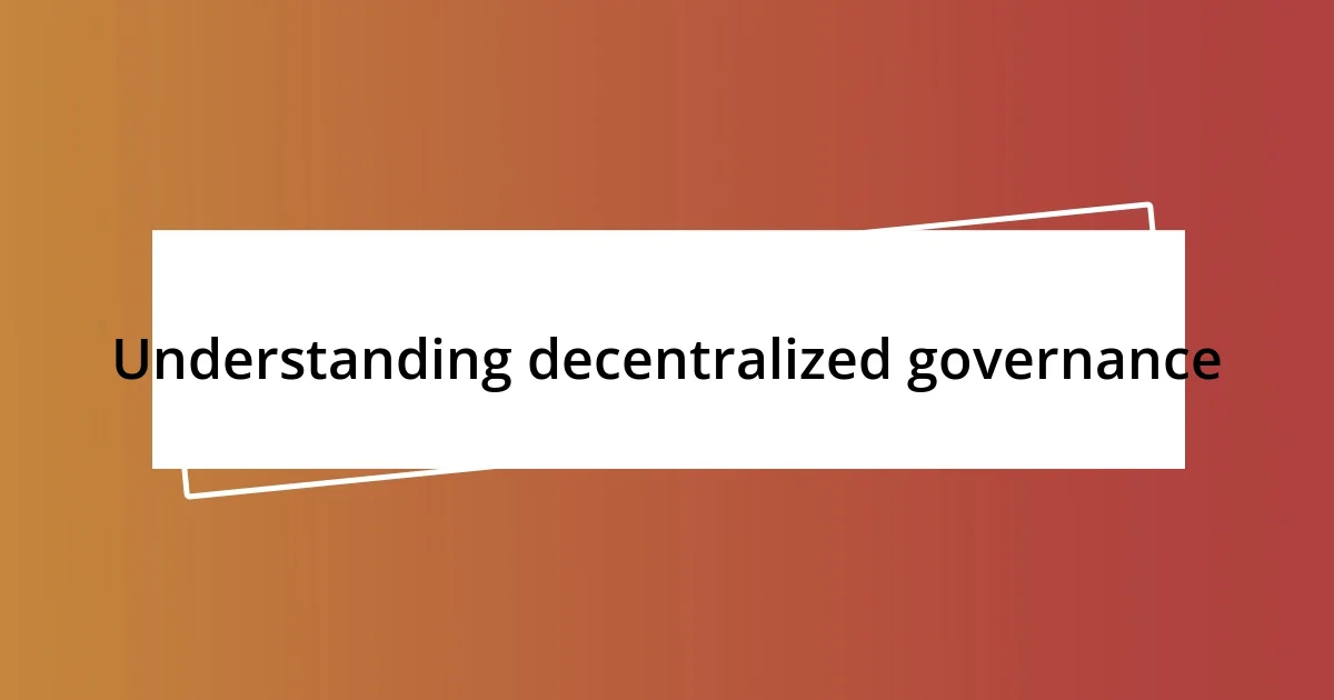 Understanding decentralized governance