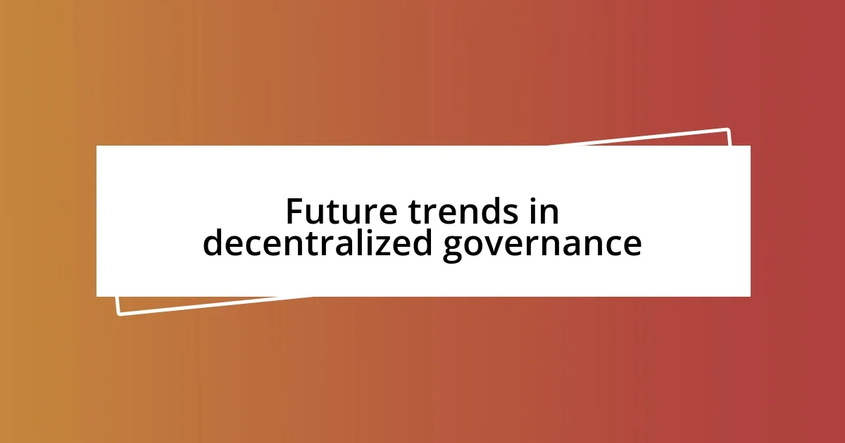 Future trends in decentralized governance