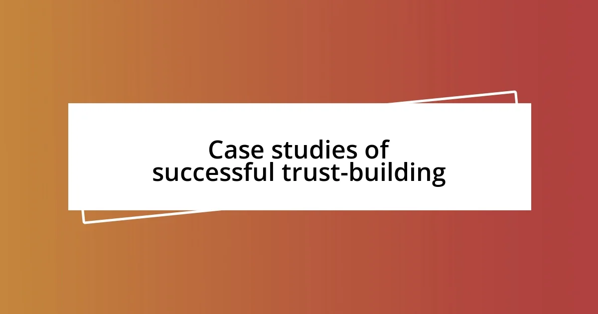 Case studies of successful trust-building