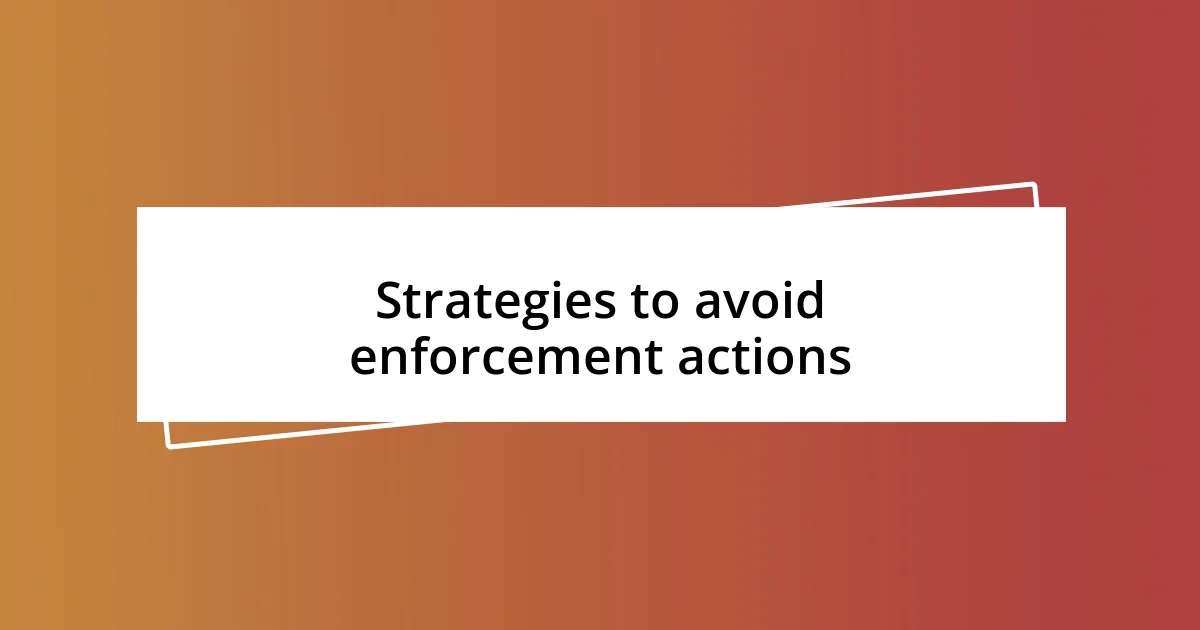 Strategies to avoid enforcement actions